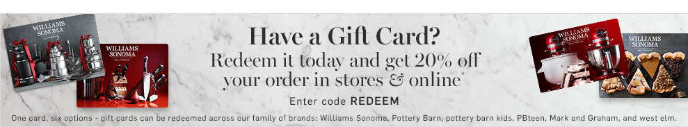 Redeem your gift card today and get 20% off your order in stores & online*